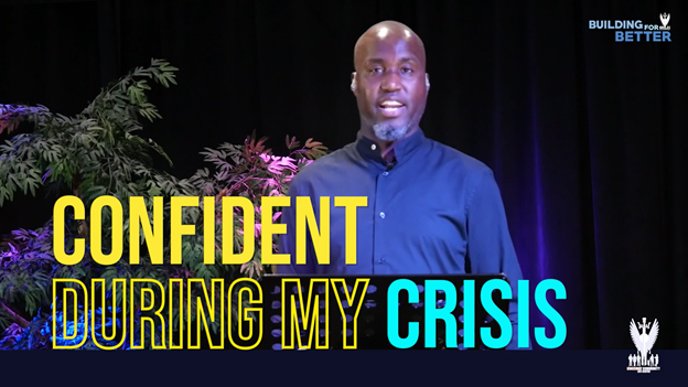 Sermon Notes // Sunday July 26th // Being Confident during my Crisis