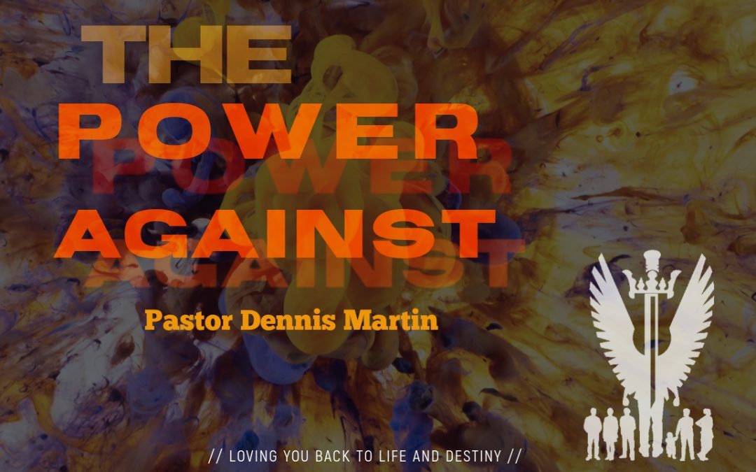 Sermon // Sunday August 22nd // “The Power Against”